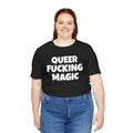 QUEER FUCKING MAGIC Unisex Jersey Short Sleeve Tee