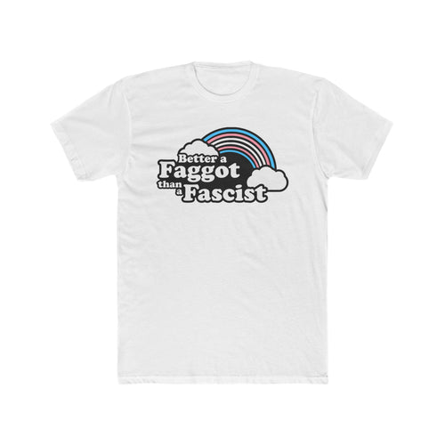 Better a Faggot than a Fascist Trans Rainbow Unisex Cotton Crew Tee